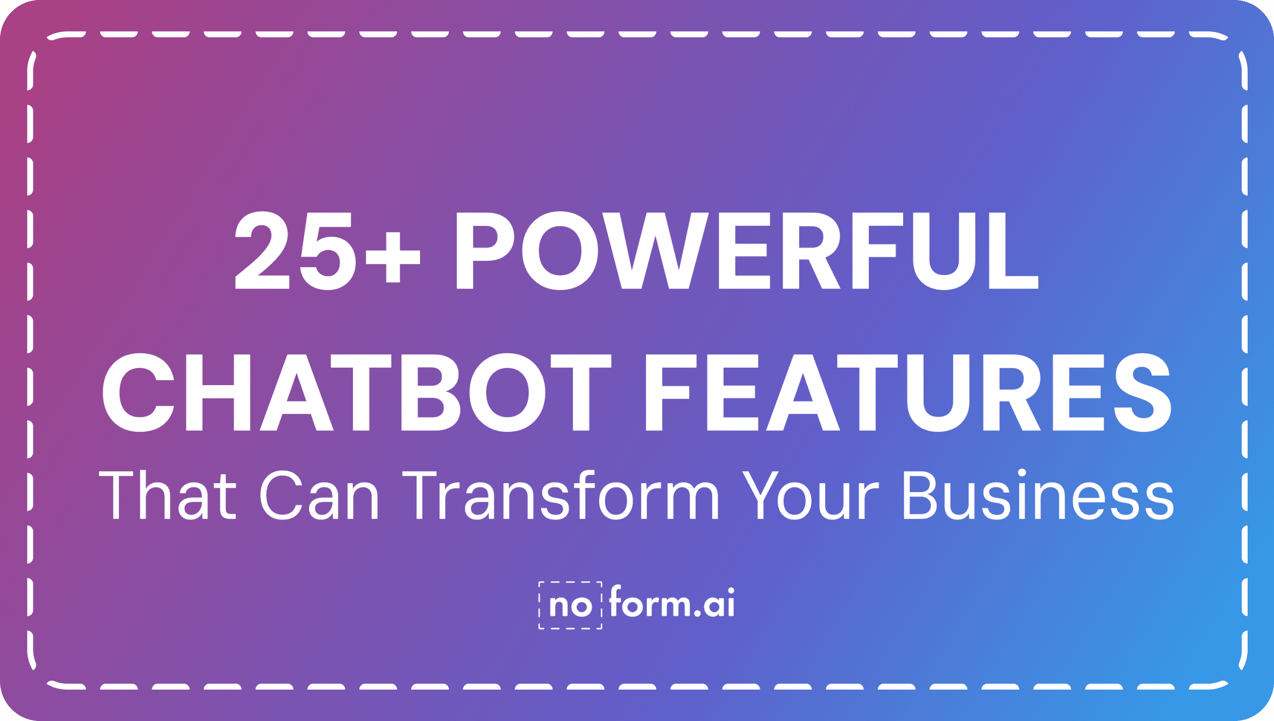 25+ Powerful Chatbot Features That Can Transform Your Business
