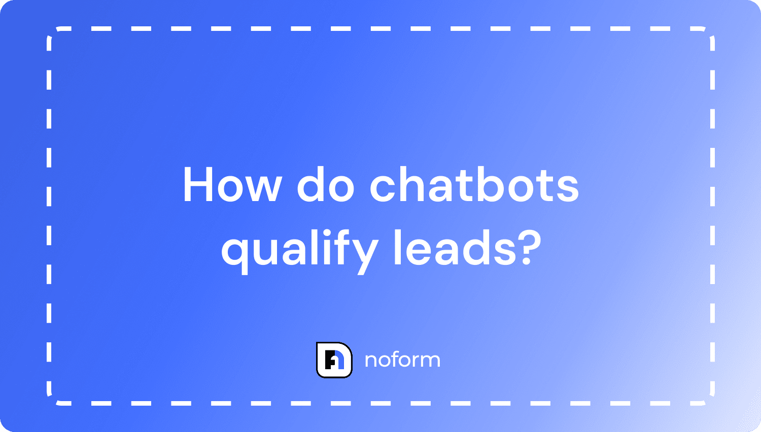 How Do Chatbots Qualify Leads: From Visitor to Qualified Prospect
