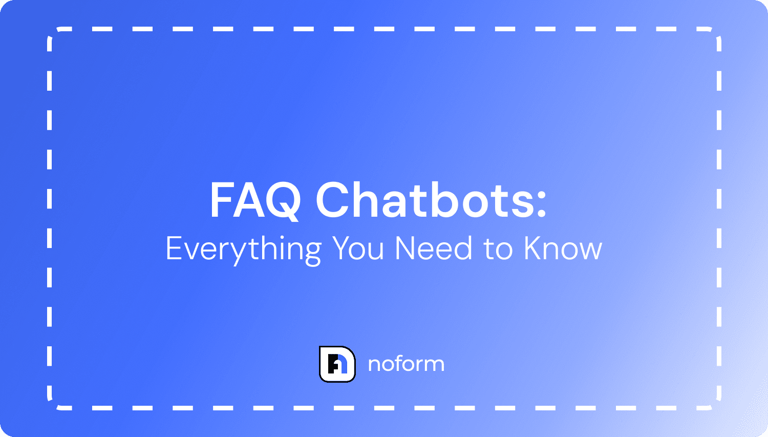 FAQ Chatbots: Everything You Need to Know