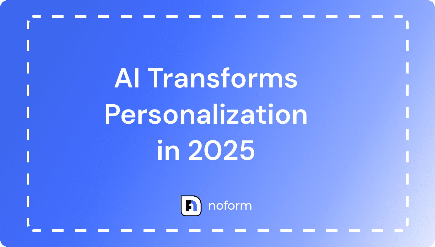 How AI Can Transform Personalization in 2025 - NoForm AI