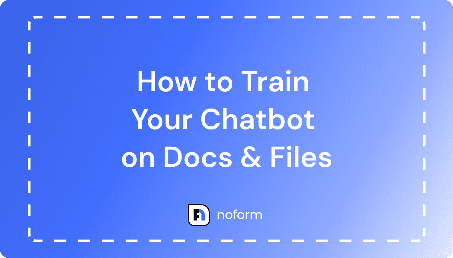 How to Train NoForm AI Chatbot on Your Content (Step-by-Step Guide ...